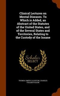 Couverture_Clinical Lectures on Mental Diseases. To Which is Added, an Abstract of the Statutes of the United States, and of the Several States and Territories, Relating to the Custody of the Insane