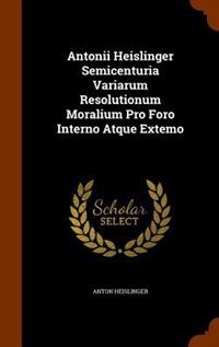 Couverture_Antonii Heislinger Semicenturia Variarum Resolutionum Moralium Pro Foro Interno Atque Extemo