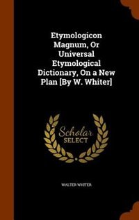Front cover_Etymologicon Magnum, Or Universal Etymological Dictionary, On a New Plan [By W. Whiter]