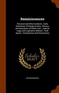 Reminiscences: Personal and Other Incidents ; Early Settlement of Otsego County ; Notices and Anecdotes of Public