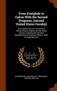 From Everglade to Cañon With the Second Dragoons, (second United States Cavalry): An Authentic Account of Service in Florida, Mexico, Virginia, and the Indian Country, Including the