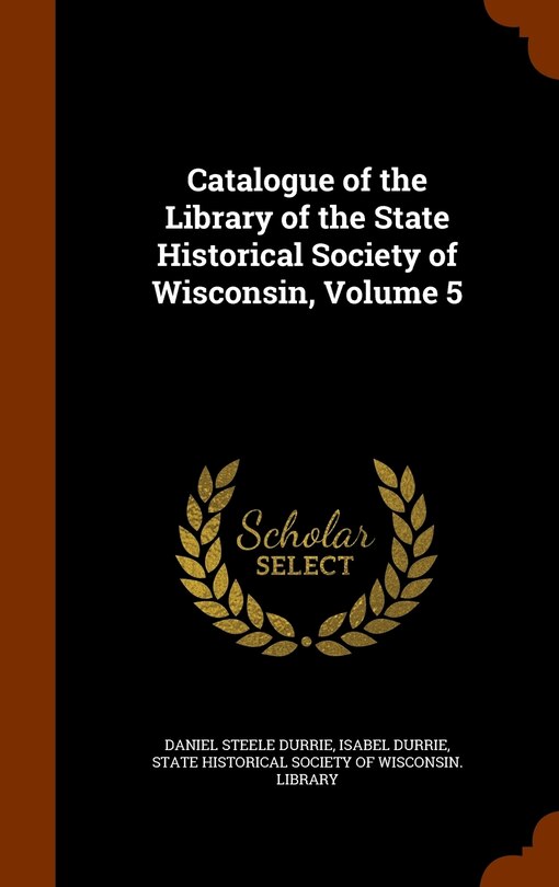 Couverture_Catalogue of the Library of the State Historical Society of Wisconsin, Volume 5