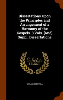 Front cover_Dissertations Upon the Principles and Arrangement of a Harmony of the Gospels. 3 Vols. [And] Suppl. Dissertations