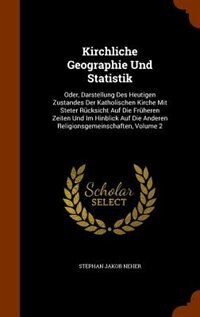 Kirchliche Geographie Und Statistik: Oder, Darstellung Des Heutigen Zustandes Der Katholischen Kirche Mit Steter Rücksicht Auf Die Frühe