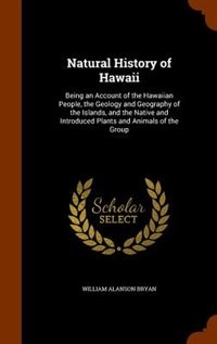 Natural History of Hawaii: Being an Account of the Hawaiian People, the Geology and Geography of the Islands, and the Native a