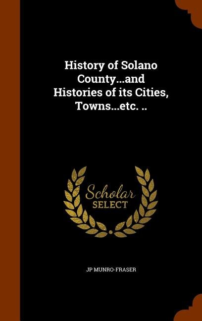 Front cover_History of Solano County...and Histories of its Cities, Towns...etc. ..