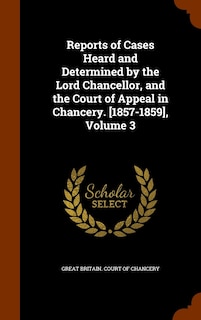 Couverture_Reports of Cases Heard and Determined by the Lord Chancellor, and the Court of Appeal in Chancery. [1857-1859], Volume 3