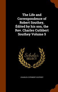 Front cover_The Life and Correspondence of Robert Southey, Édited by his son, the Rev. Charles Cuthbert Southey Volume 5