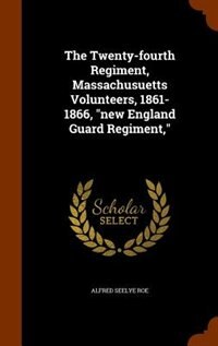 Couverture_The Twenty-fourth Regiment, Massachusuetts Volunteers, 1861-1866, new England Guard Regiment,