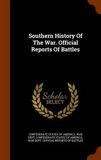 Southern History Of The War. Official Reports Of Battles