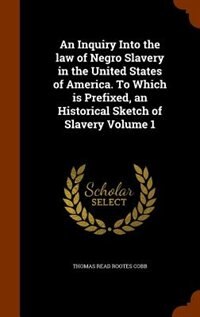 Front cover_An Inquiry Into the law of Negro Slavery in the United States of America. To Which is Prefixed, an Historical Sketch of Slavery Volume 1
