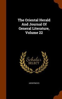 The Oriental Herald And Journal Of General Literature, Volume 22