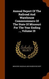 Front cover_Annual Report Of The Railroad And Warehouse Commissioners Of The State Of Missouri For The Year Ending ..., Volume 19