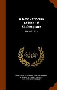 A New Variorum Edition Of Shakespeare: Macbeth. 1873