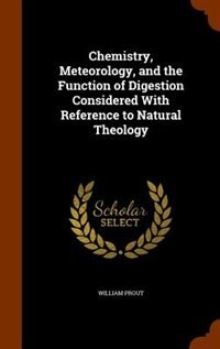 Chemistry, Meteorology, and the Function of Digestion Considered With Reference to Natural Theology