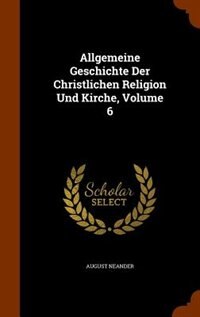 Couverture_Allgemeine Geschichte Der Christlichen Religion Und Kirche, Volume 6