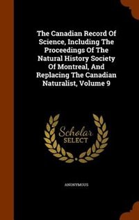 Front cover_The Canadian Record Of Science, Including The Proceedings Of The Natural History Society Of Montreal, And Replacing The Canadian Naturalist, Volume 9