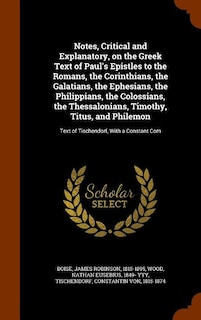 Notes, Critical and Explanatory, on the Greek Text of Paul's Epistles to the Romans, the Corinthians, the Galatians, the Ephesians, the Philippians, the Colossians, the Thessalonians, Timothy, Titus, and Philemon: Text of Tischendorf, With a Constant Com