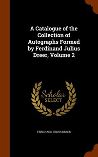 Front cover_A Catalogue of the Collection of Autographs Formed by Ferdinand Julius Dreer, Volume 2