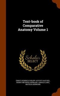 Text-book of Comparative Anatomy Volume 1