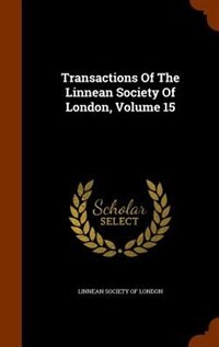 Transactions Of The Linnean Society Of London, Volume 15