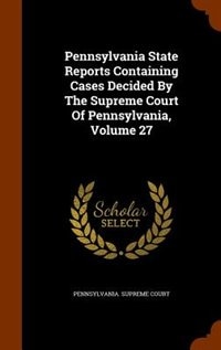 Front cover_Pennsylvania State Reports Containing Cases Decided By The Supreme Court Of Pennsylvania, Volume 27