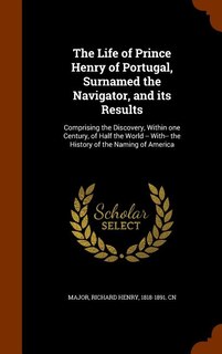 Couverture_The Life of Prince Henry of Portugal, Surnamed the Navigator, and its Results