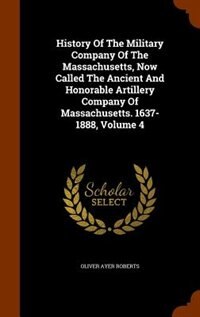 Couverture_History Of The Military Company Of The Massachusetts, Now Called The Ancient And Honorable Artillery Company Of Massachusetts. 1637-1888, Volume 4