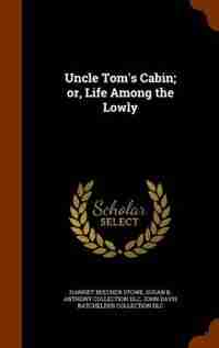 Uncle Tom's Cabin; or, Life Among the Lowly de Harriet Beecher Stowe