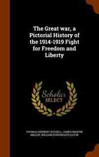 The Great war, a Pictorial History of the 1914-1919 Fight for Freedom and Liberty de Thomas Herbert Russell