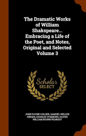 The Dramatic Works of William Shakspeare... Embracing a Life of the Poet, and Notes, Original and Selected Volume 3