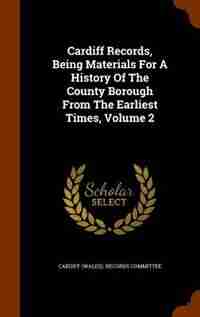 Cardiff Records, Being Materials For A History Of The County Borough From The Earliest Times, Volume 2 de Cardiff (wales). Records Committee