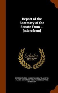 Couverture_Report of the Secretary of the Senate From ... [microform]