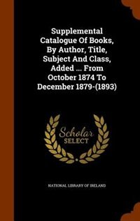 Front cover_Supplemental Catalogue Of Books, By Author, Title, Subject And Class, Added ... From October 1874 To December 1879-(1893)