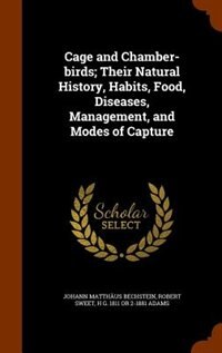 Cage and Chamber-birds; Their Natural History, Habits, Food, Diseases, Management, and Modes of Capture