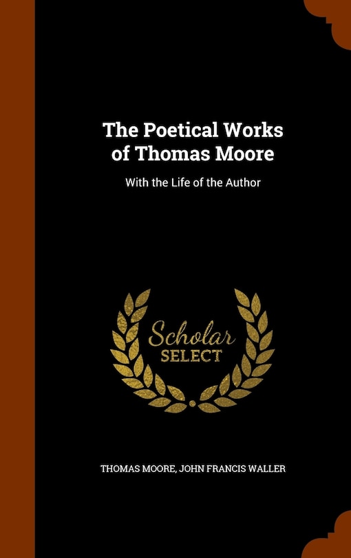 The Poetical Works of Thomas Moore: With the Life of the Author