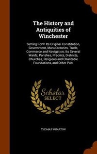 The History and Antiquities of Winchester: Setting Forth Its Original Constitution, Government, Manufactories, Trade, Commerce and Navigation;