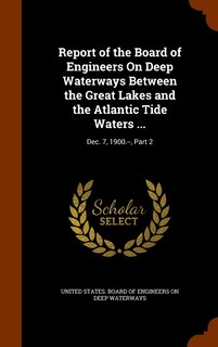 Front cover_Report of the Board of Engineers On Deep Waterways Between the Great Lakes and the Atlantic Tide Waters ...