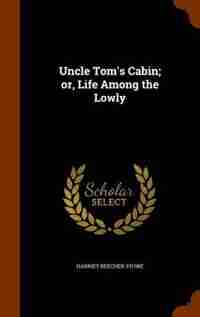 Uncle Tom's Cabin; or, Life Among the Lowly de Harriet Beecher Stowe