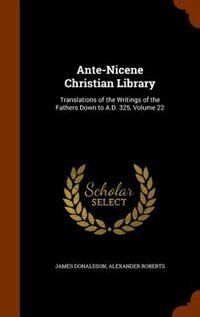 Ante-Nicene Christian Library: Translations of the Writings of the Fathers Down to A.D. 325, Volume 22