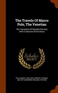 The Travels Of Marco Polo, The Venetian: The Translation Of Marsden Revised, With A Selection Of His Notes