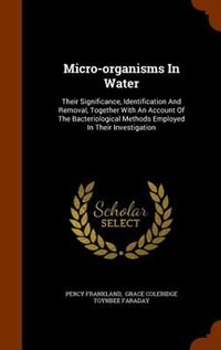 Micro-organisms In Water: Their Significance, Identification And Removal, Together With An Account Of The Bacteriological Met