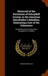 Front cover_Memorial of the Patriotism of Schuylkill County, in the American Slaveholder's Rebellion, Embracing a List of the Volunteers