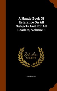 Front cover_A Handy Book Of Reference On All Subjects And For All Readers, Volume 8