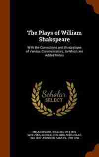 The Plays of William Shakspeare: With the Corrections and Illustrations of Various Commentators, to Which are Added Notes by William Shakespeare