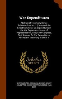 War Expenditures: Abstract of Testimony Before Subcommittee No. 2 (Camps) of the Select Committee On Expenditures in
