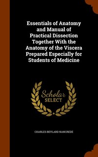 Front cover_Essentials of Anatomy and Manual of Practical Dissection Together With the Anatomy of the Viscera Prepared Especially for Students of Medicine