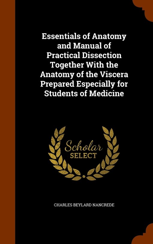 Front cover_Essentials of Anatomy and Manual of Practical Dissection Together With the Anatomy of the Viscera Prepared Especially for Students of Medicine