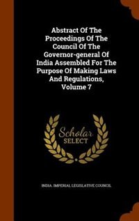 Abstract Of The Proceedings Of The Council Of The Governor-general Of India Assembled For The Purpose Of Making Laws And Regulations, Volume 7