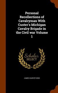 Front cover_Personal Recollections of Cavalryman With Custer's Michigan Cavalry Brigade in the Civil war Volume 1